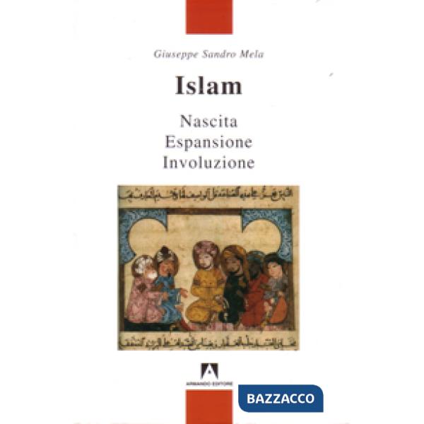 Islam. Nascita, espansione, involuzione