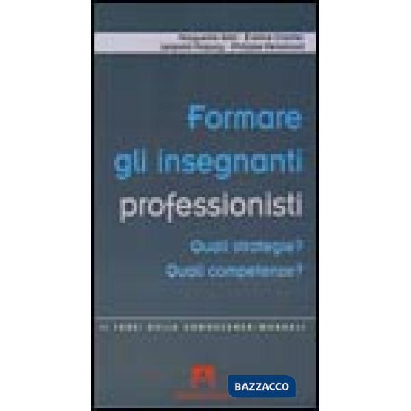 Formare gli insegnanti professionisti. Quali strategie? Quali competenze?