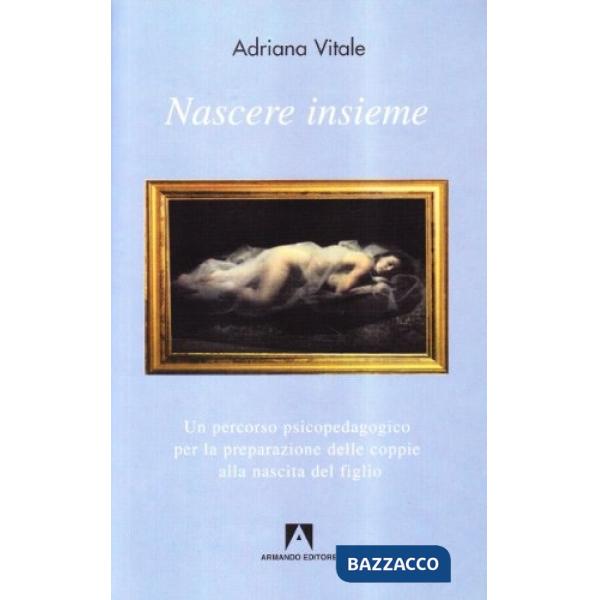 Nascere insieme. Un percorsdo psicopedagogico per la preparazione delle coppie alla nascita del figlio. Con DVD