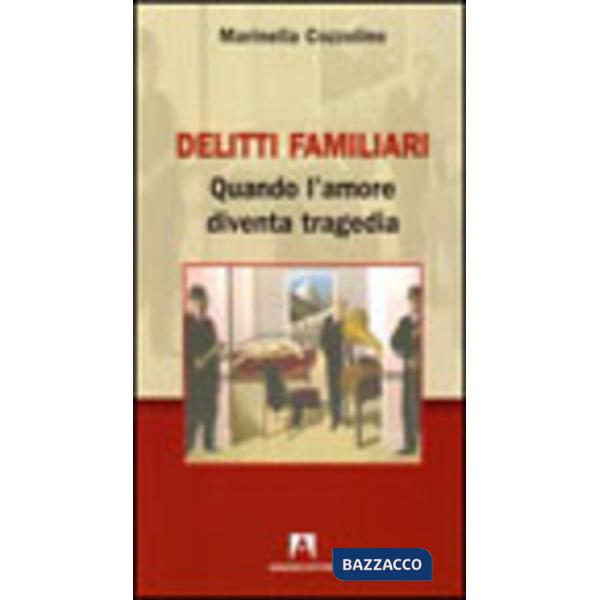 Delitti familiari. Quando l'amore diventa tragedia