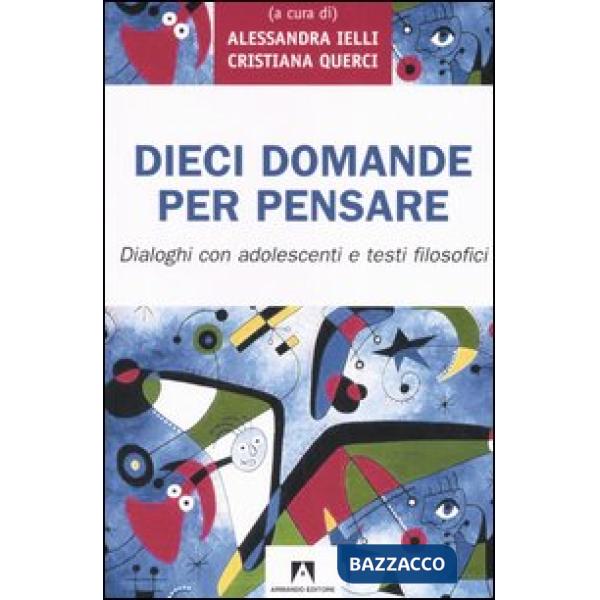 Dieci domande per pensare. Dialoghi con adolescenti e testi filosofici