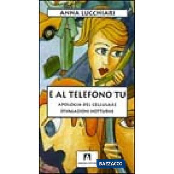 E al telefono tu. Apologia del cellulare