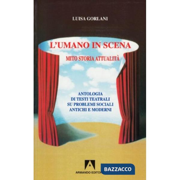 Umano in scena. Mito, storia, attualità. Antologia di testi teatrali su problemi sociali antichi e moderni (L')