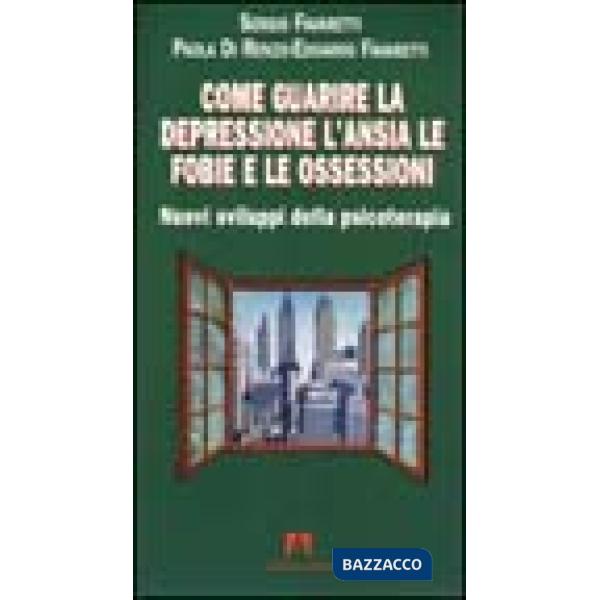 Come guarire la depressione. L'ansia, le fobie e le ossessioni
