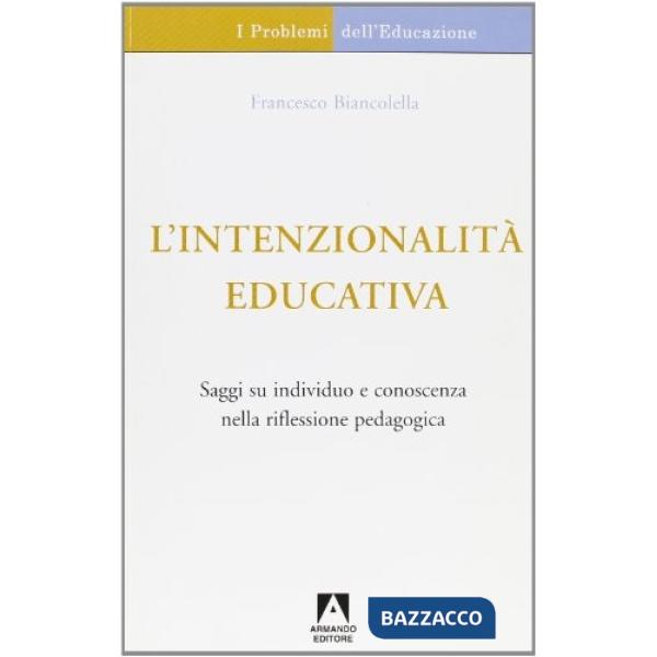 Intenzionalità educativa. Saggi su individuo e conoscenza nella riflessione pedagogica (L')