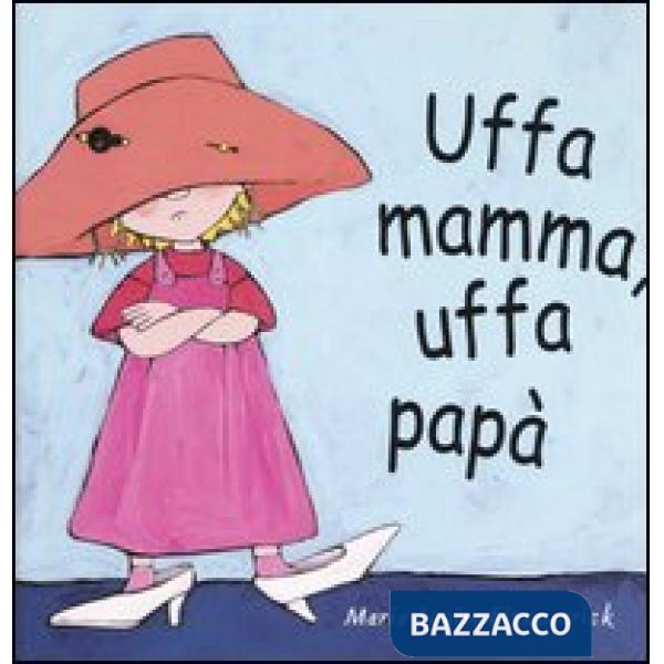 Uffa mamma, uffa papà. Ediz. illustrata