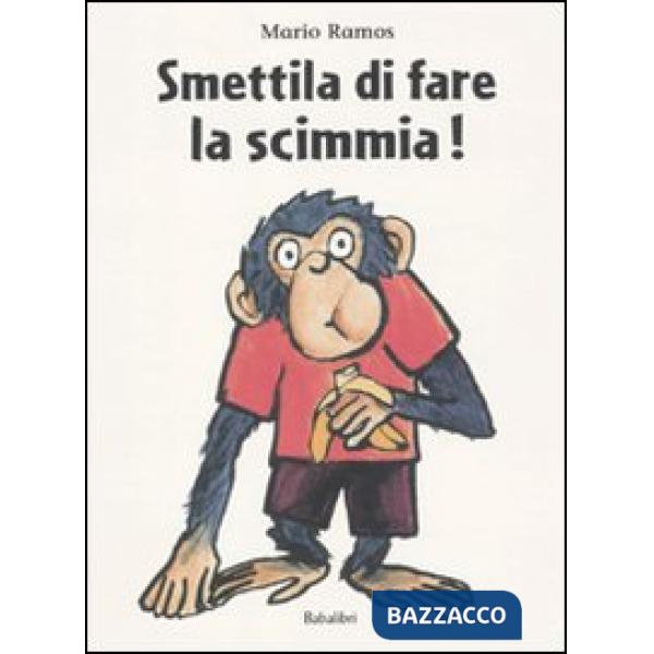 Smettila di fare la scimmia! Ediz. illustrata