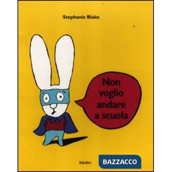 Non voglio andare a scuola. Ediz. illustrata