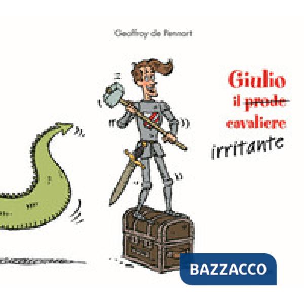Giulio il (prode) cavaliere irritante. Ediz. a colori