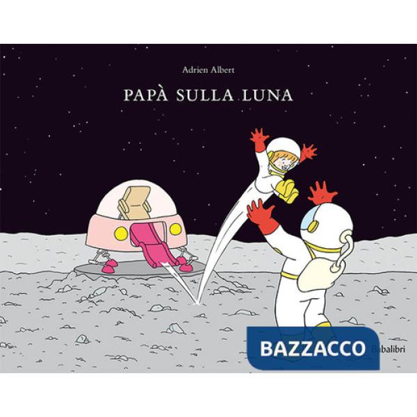 Papà sulla luna. Ediz. a colori