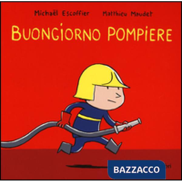 Buongiorno pompiere. Ediz. illustrata