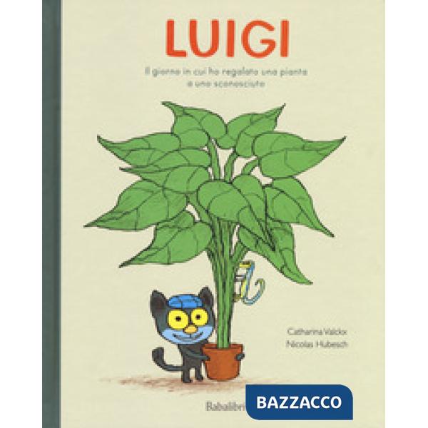Luigi. Il giorno in cui ho regalato una pianta a uno sconosciuto. Ediz. a colori