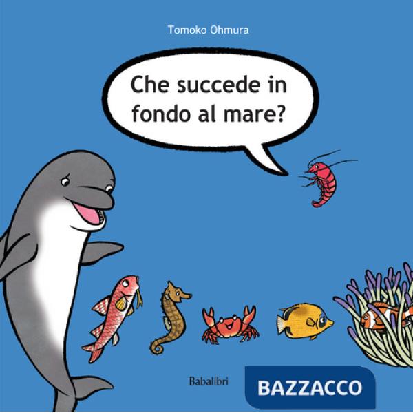 Che succede in fondo al mare? Ediz. illustrata