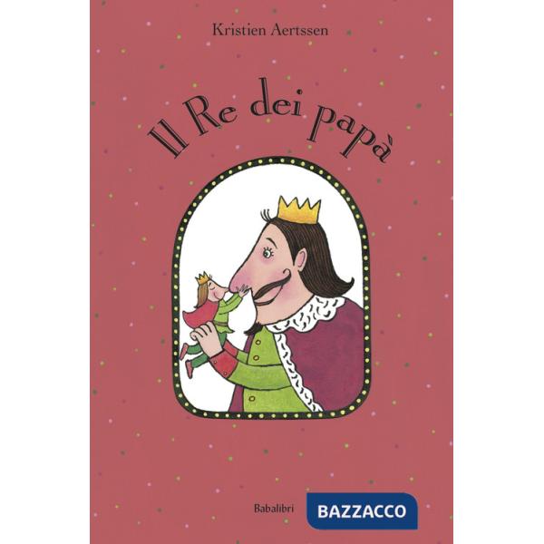 Re dei papà. Ediz. a colori (Il)