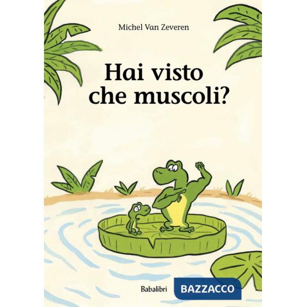 Hai visto che muscoli? Ediz. illustrata