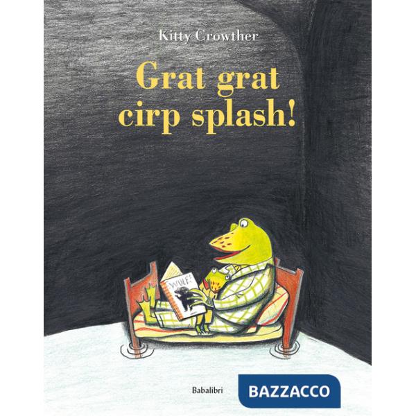 Grat grat cirp splash! Ediz. a colori
