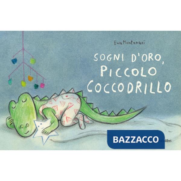 Sogni d'oro, piccolo coccodrillo. Ediz. a colori