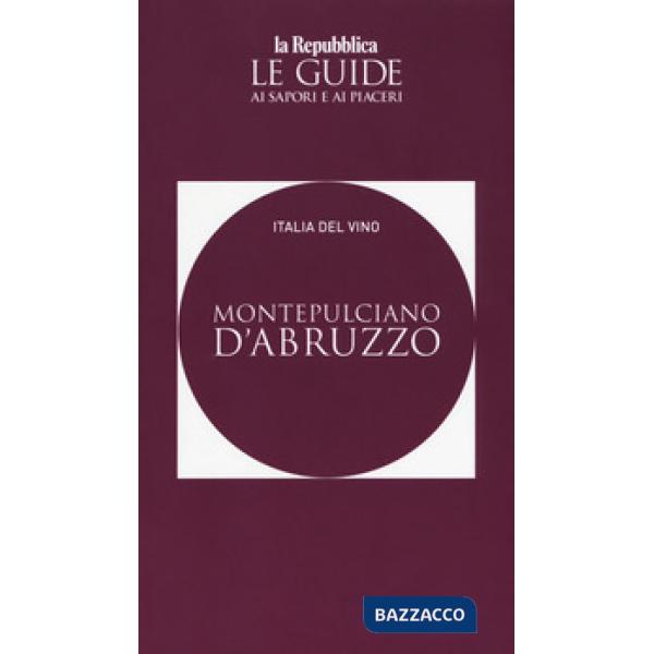Montepulciano d'Abruzzo. Italia del vino. Le guide ai sapori e ai piaceri