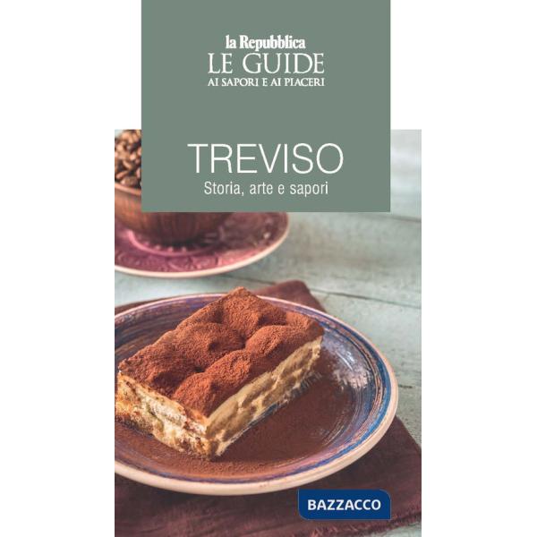 Treviso. Storia, arte e sapori. Le guide ai sapori e ai piaceri