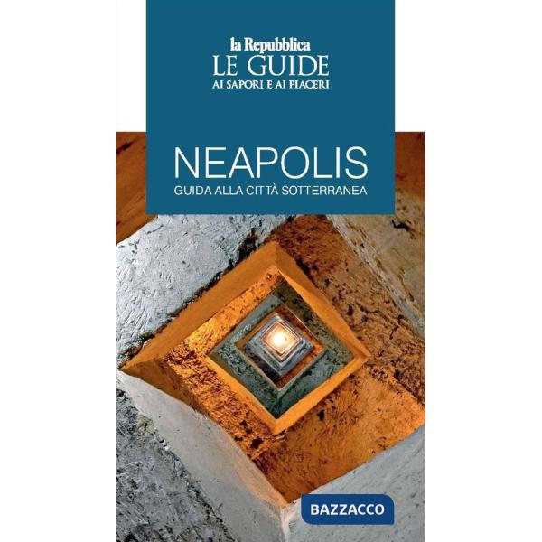 Neapolis. Guida alla città sotterranea. Le guide ai sapori e ai piaceri