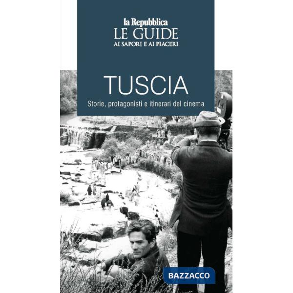 Tuscia. Storie, protagonisti e itinerari del cinema. Le guide ai sapori e ai piaceri