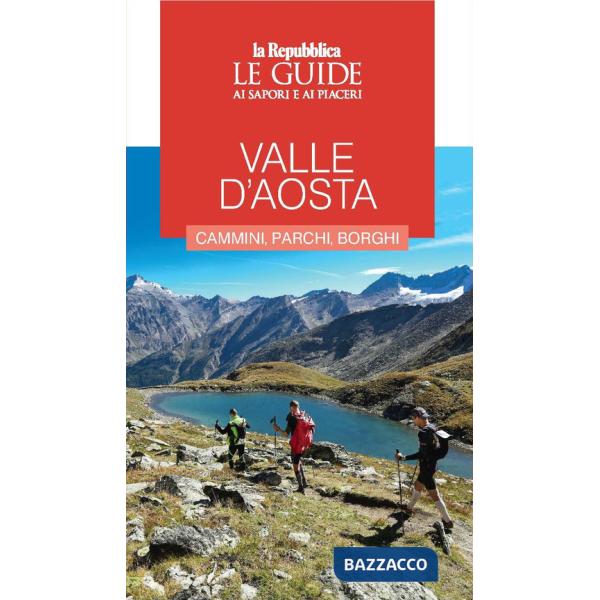 Valle d'Aosta. Cammini, parchi, borghi. Le guide ai sapori e ai piaceri