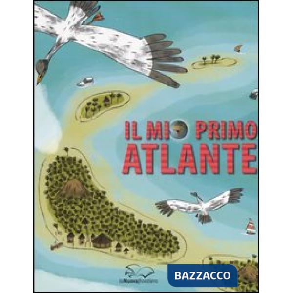 Mio primo atlante. Ediz. illustrata (Il)