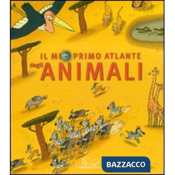 Mio primo atlante degli animali. Ediz. illustrata (Il)