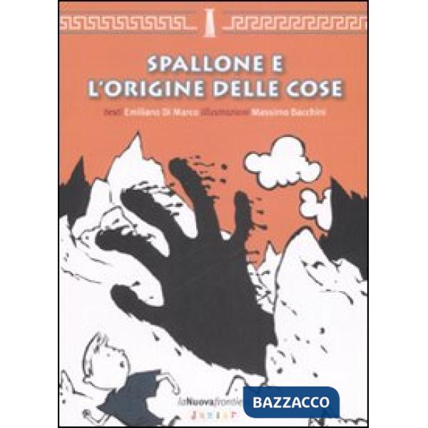 Spallone e l'origine delle cose. Ediz. illustrata