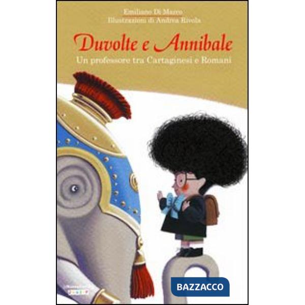 Duvolte e Annibale. Un professore tra cartaginesi e romani. Ediz. illustrata