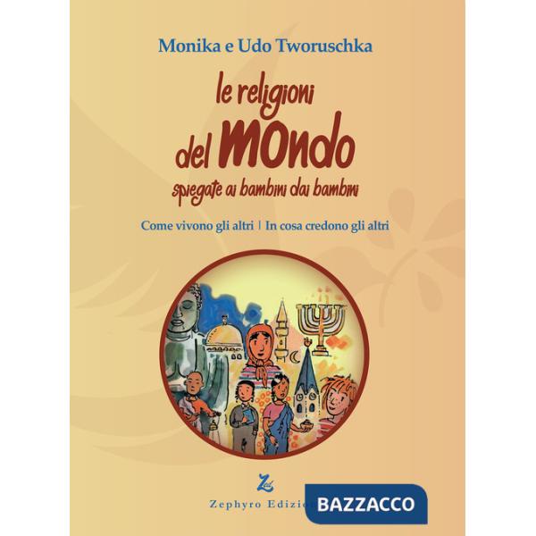 Religioni del mondo spiegate ai bambini dai bambini. Come vivono gli altri, in cosa credono gli altri (Le)