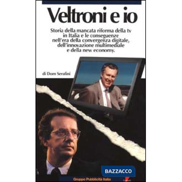 Veltroni e io. Storia della mancata riforma della TV in Italia e le conseguenze nell'era della convergenza digitale, dell'innova