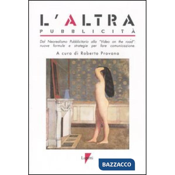 Altra pubblicità. Dal neorealismo pubblicitario alla «Video on the road»: nuove formule e strategie per fare comunicazione. Con 