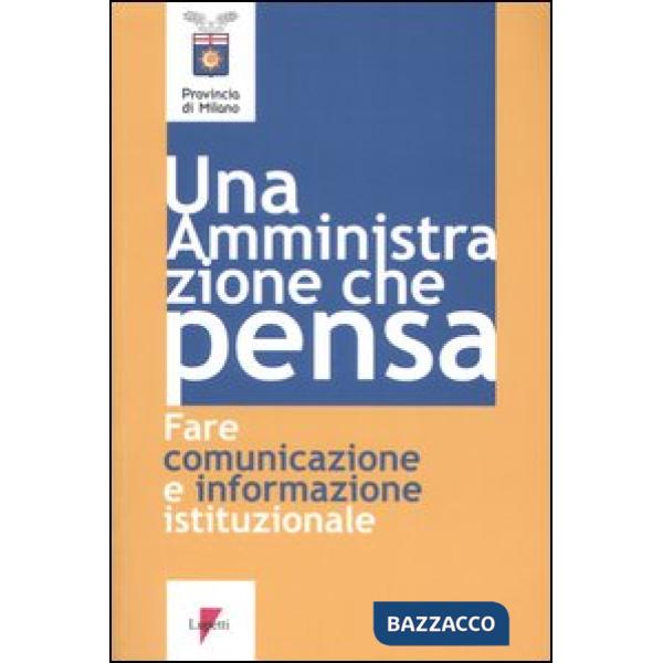 Amministrazione che pensa. Fare comunicazione e informazione istituzionale (Un')