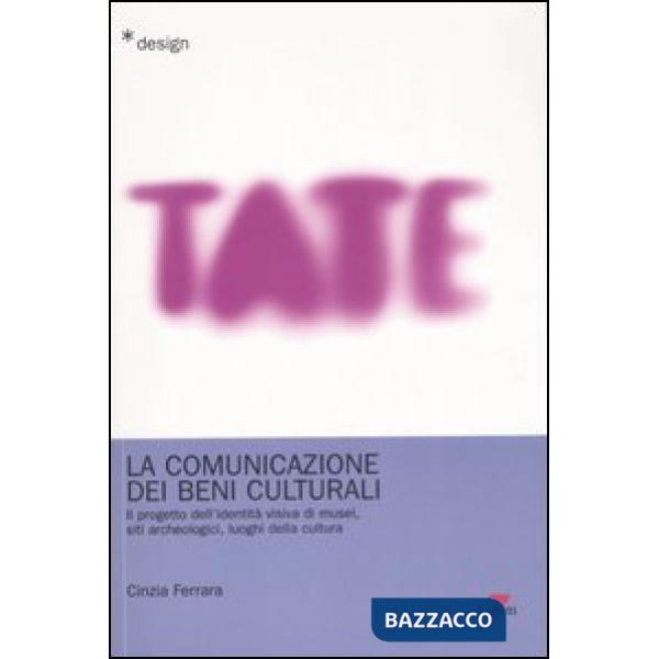 Comunicazione dei beni culturali. Il progetto dell'identità visiva di musei, siti archeologici, luoghi della cultura (La)