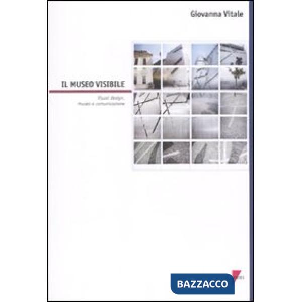 Museo visibile. Visual design, museo e comunicazione. Con CD-ROM (Il)