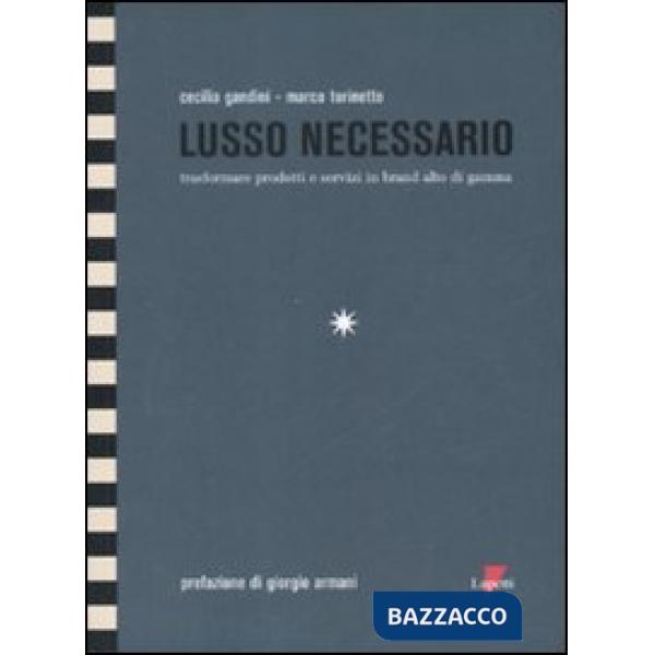 Lusso necessario. Trasformare prodotti e servizi in brand alto di gamma