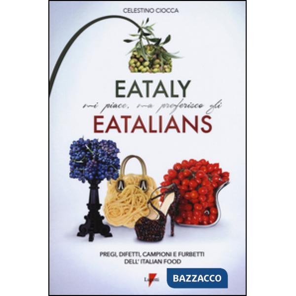 Eataly mi piace, ma preferisco gli eatalians. Pregi, difetti, campioni e furbett