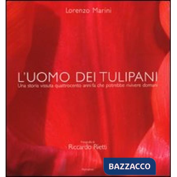 Uomo dei tulipani. Una storia vissuta quattrocento anni fa chepotrebbe rivivere 
