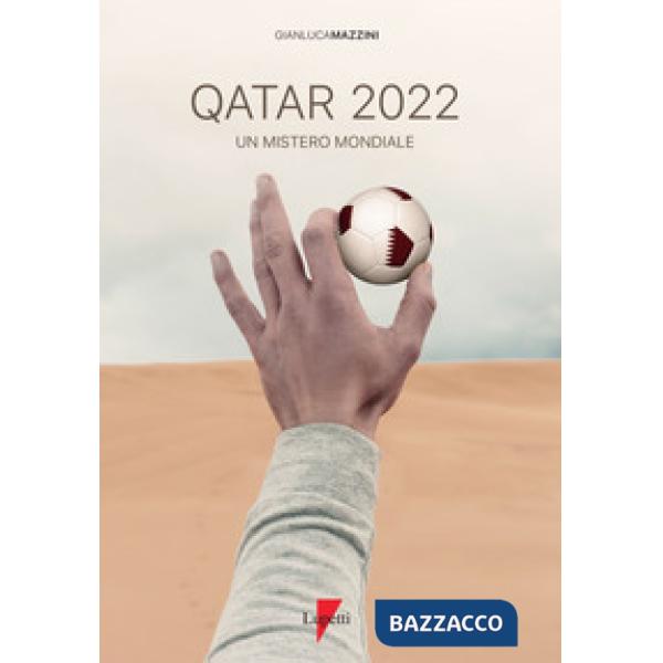 Qatar 2022. Un mistero mondiale. Petrodollari, rivoluzioni, calcio e tv. L'Emira