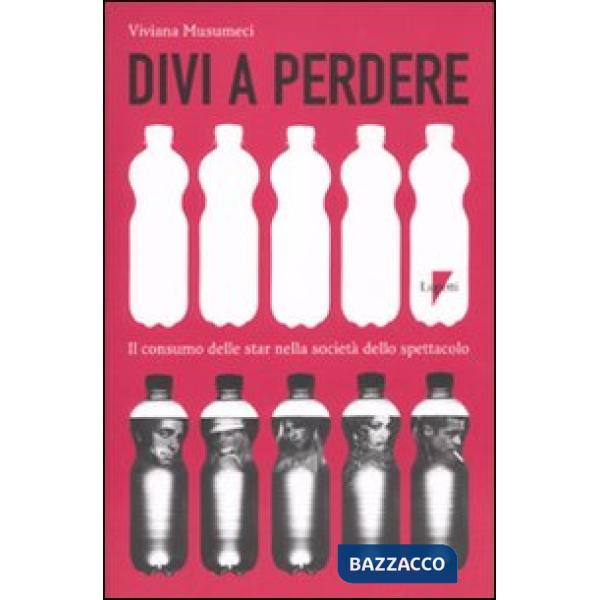 Divi a perdere. Il consumo delle star nella società dello spettacolo