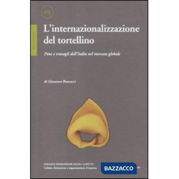 Internazionalizzazione del tortellino. Pene e travagli dell'Italia nel mercato globale (L')