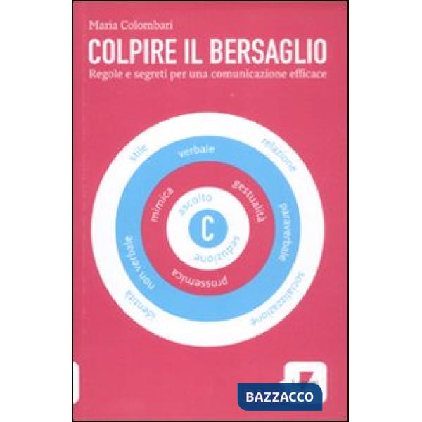 Colpire il bersaglio. Regole e segreti per una comunicazione efficace