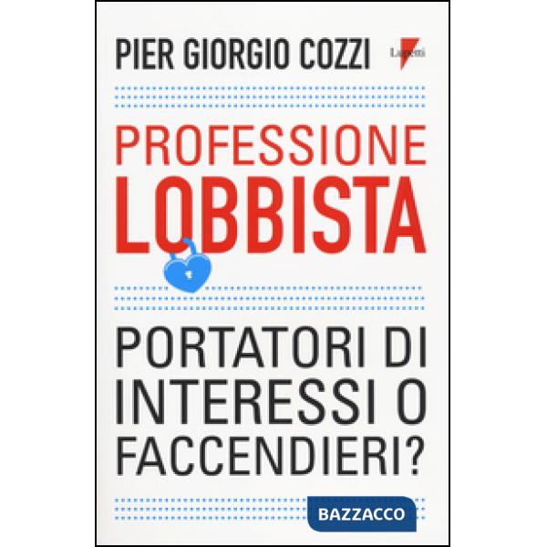 Professione lobbista. Portatori d'interessi o faccendieri?