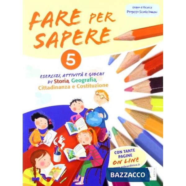 FARE PER SAPERE. ESERCIZI, ATTIVITÀ E GIOCHI DI STORIA, GEOGRAFIA, CITTADINANZA E COSTITUZIONE. PER LA