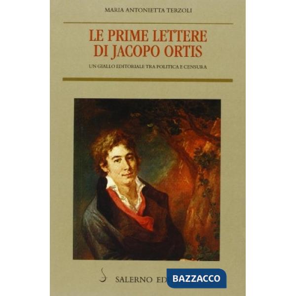 Prime lettere di Jacopo Ortis. Un giallo editoriale tra politica e censura (Le)