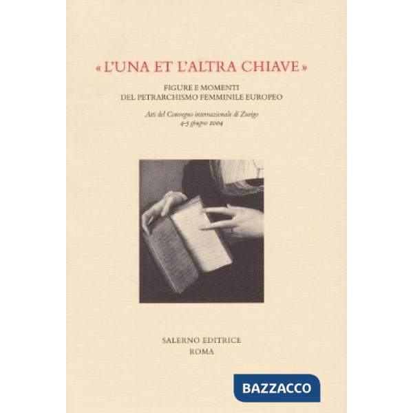 «L'una e l'altra chiave». Figure e momenti del petrarchismo femminile europeo. Atti del Convegno internazionale (Zurigo, 4-5 giu