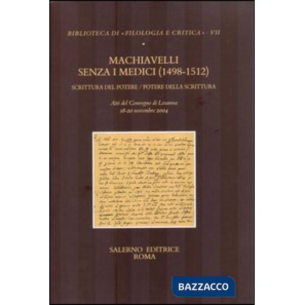 Machiavelli senza i Medici (1498-1512). Scrittura del potere/potere della scrittura. Atti del Convegno (Losanna, 18-20 novembre 