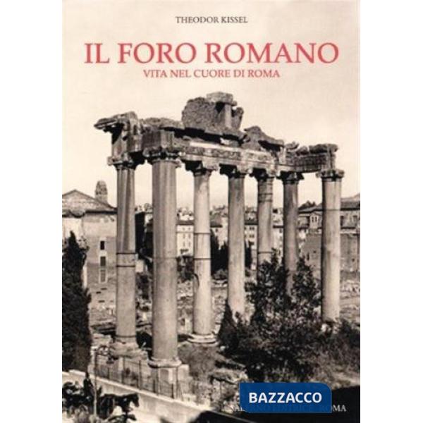 Foro romano. Vita nel cuore di Roma (Il)