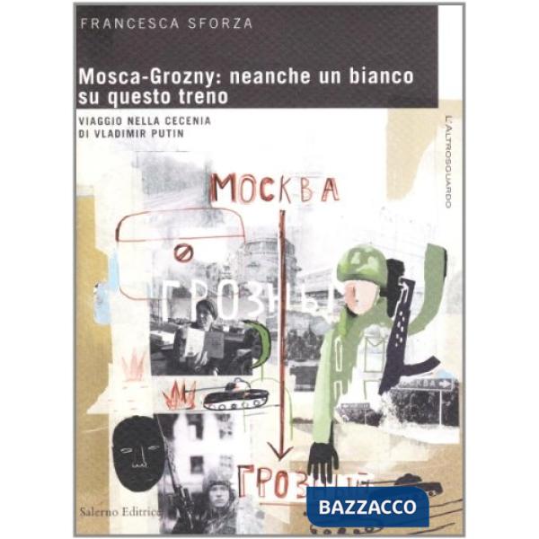 Mosca-Grosny: neanche un bianco su questo treno. Viaggio nella Cecenia di Vladimir Putin